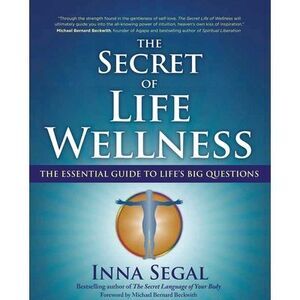 The Secret of Life Wellness: The Essential Guide to Life's Big Questions -- Inna